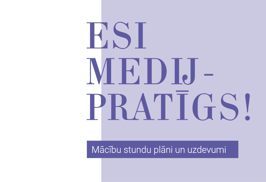 Pieejams jauns medijpratības mācību stundu plāns un uzdevumu krājums “Esi medijpratīgs!” Pieejams jauns medijpratības mācību stundu plāns un uzdevumu krājums “Esi medijpratīgs!”