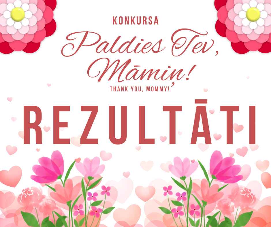 Konkursa “Paldies Tev, Māmiņ!” rezultāti Konkursa “Paldies Tev, Māmiņ!” rezultāti